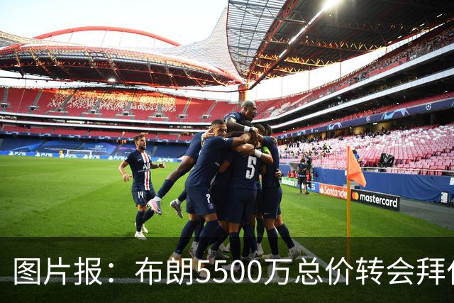 图片报：布朗5500万总价转会拜仁已进入最后阶段 将在美国体检