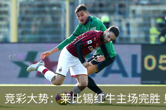 竞彩大势：莱比锡红牛主场完胜 贝蒂斯不败可期